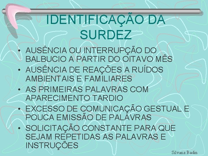 IDENTIFICAÇÃO DA SURDEZ • AUSÊNCIA OU INTERRUPÇÃO DO BALBUCIO A PARTIR DO OITAVO MÊS