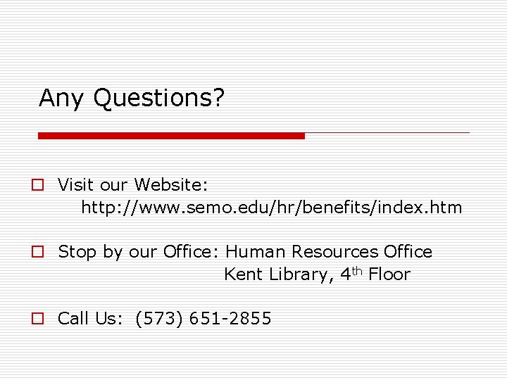 Any Questions? o Visit our Website: http: //www. semo. edu/hr/benefits/index. htm o Stop by