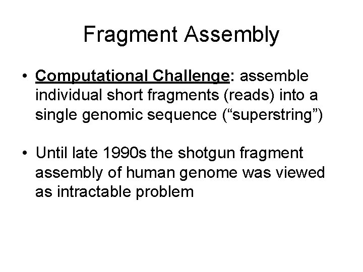 Fragment Assembly • Computational Challenge: assemble individual short fragments (reads) into a single genomic