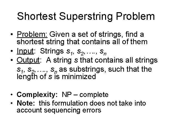 Shortest Superstring Problem • Problem: Given a set of strings, find a shortest string