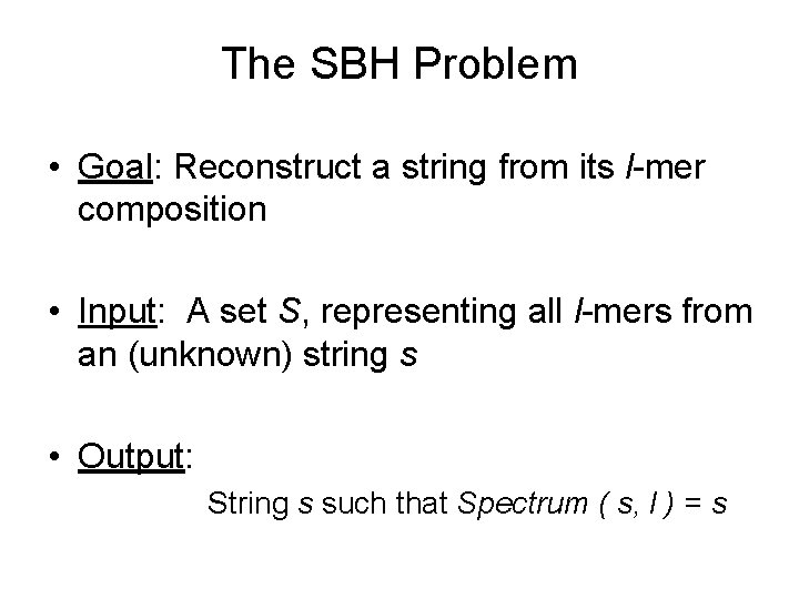 The SBH Problem • Goal: Reconstruct a string from its l-mer composition • Input: