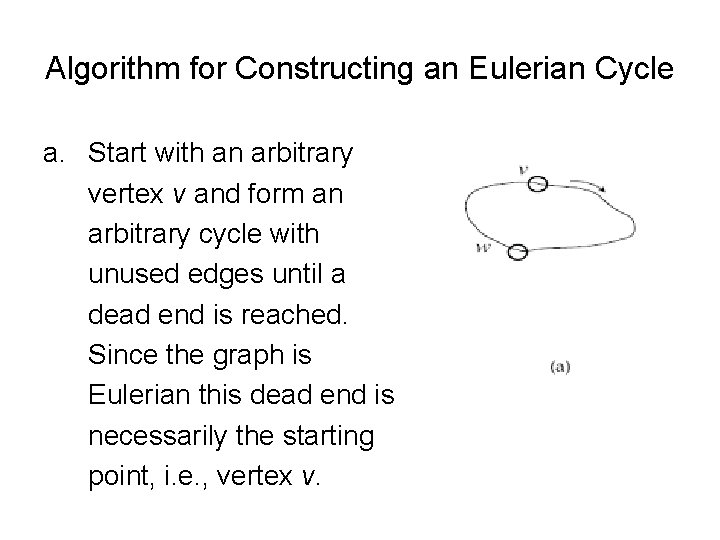Algorithm for Constructing an Eulerian Cycle a. Start with an arbitrary vertex v and