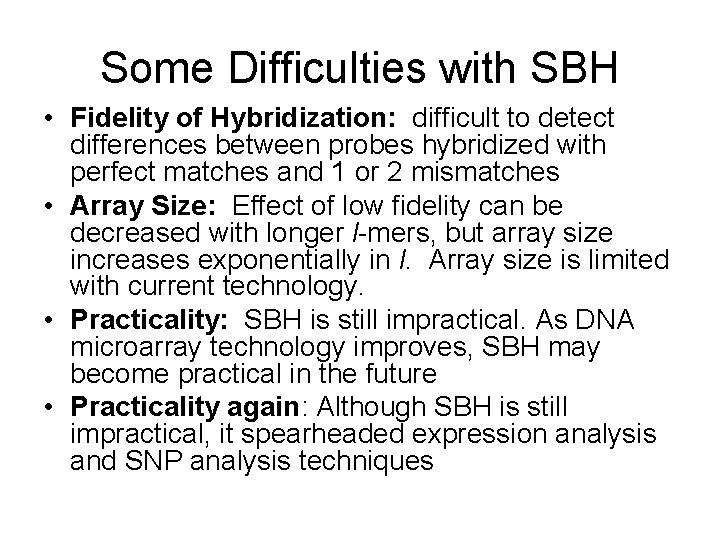 Some Difficulties with SBH • Fidelity of Hybridization: difficult to detect differences between probes