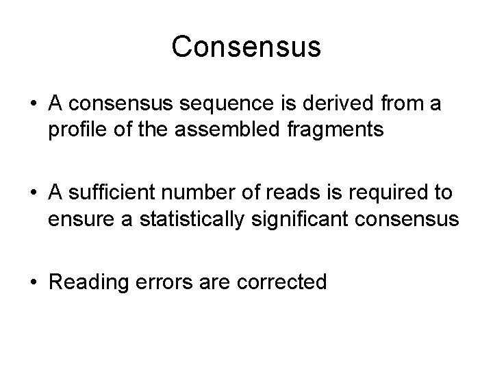 Consensus • A consensus sequence is derived from a profile of the assembled fragments