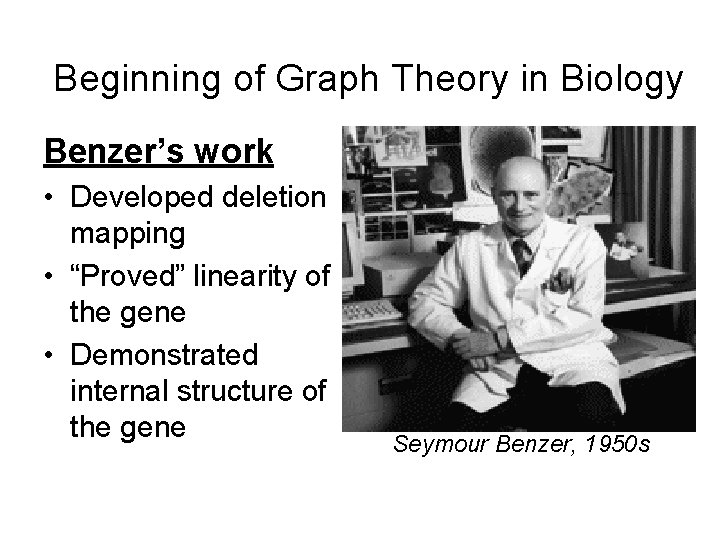 Beginning of Graph Theory in Biology Benzer’s work • Developed deletion mapping • “Proved”