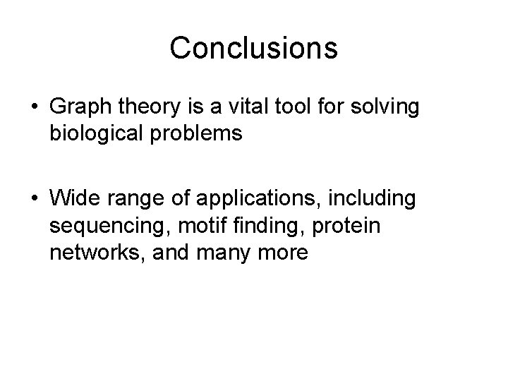 Conclusions • Graph theory is a vital tool for solving biological problems • Wide