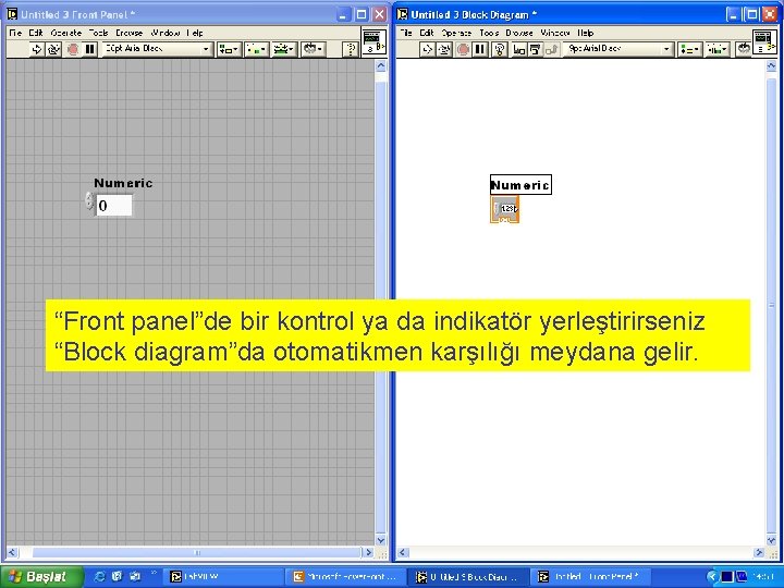 “Front panel”de bir kontrol ya da indikatör yerleştirirseniz “Block diagram”da otomatikmen karşılığı meydana gelir.