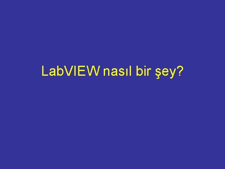 Lab. VIEW nasıl bir şey? 