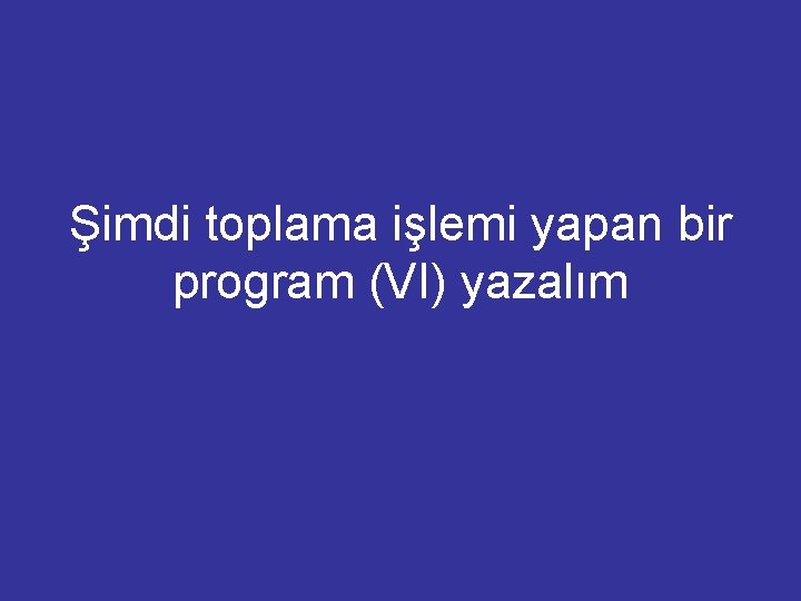 Şimdi toplama işlemi yapan bir program (VI) yazalım 