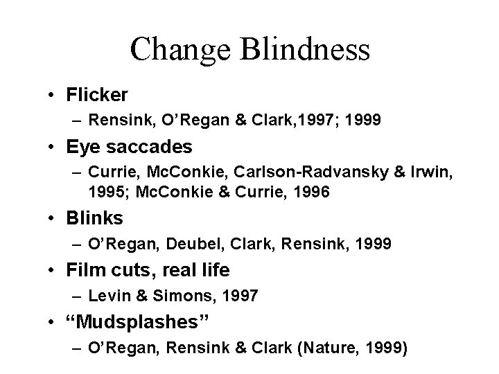 Change Blindness • Flicker – Rensink, O’Regan & Clark, 1997; 1999 • Eye saccades