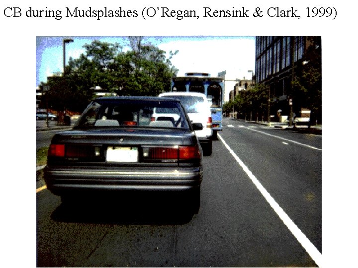 CB during Mudsplashes (O’Regan, Rensink & Clark, 1999) 