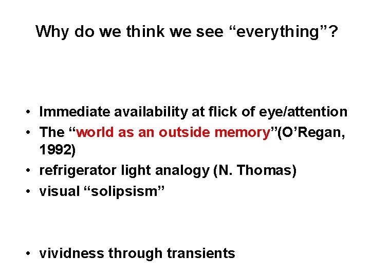 Why do we think we see “everything”? • Immediate availability at flick of eye/attention
