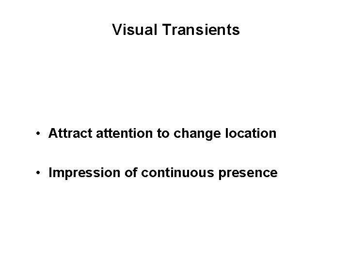 Visual Transients • Attract attention to change location • Impression of continuous presence 