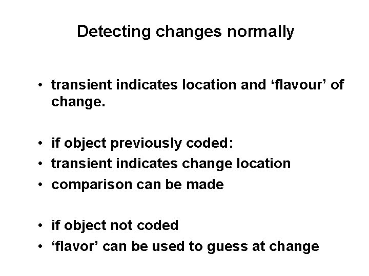 Detecting changes normally • transient indicates location and ‘flavour’ of change. • if object