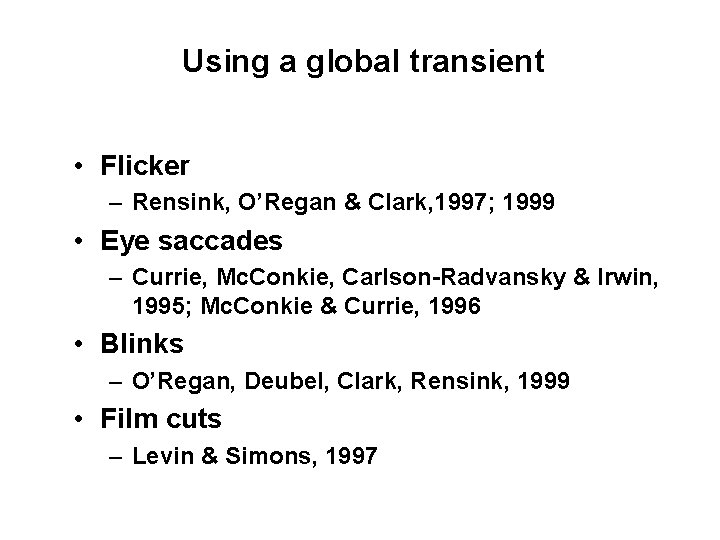 Using a global transient • Flicker – Rensink, O’Regan & Clark, 1997; 1999 •