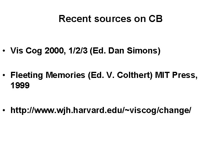 Recent sources on CB • Vis Cog 2000, 1/2/3 (Ed. Dan Simons) • Fleeting