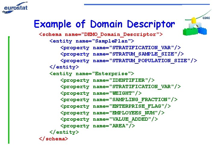Example of Domain Descriptor <schema name="DEMO_Domain_Descriptor"> <entity name="Sample. Plan"> <property name="STRATIFICATION_VAR"/> <property name="STRATUM_SAMPLE_SIZE"/> <property