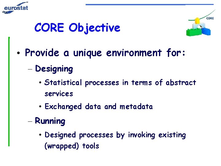 CORE Objective • Provide a unique environment for: – Designing • Statistical processes in
