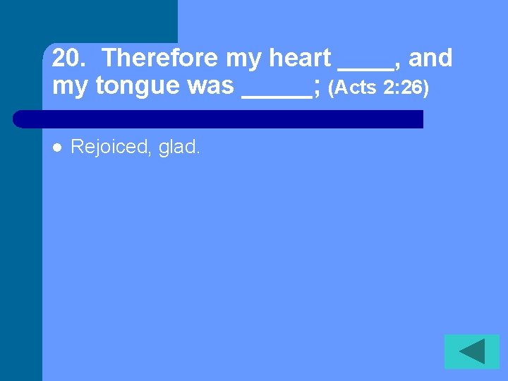 20. Therefore my heart ____, and my tongue was _____; (Acts 2: 26) l