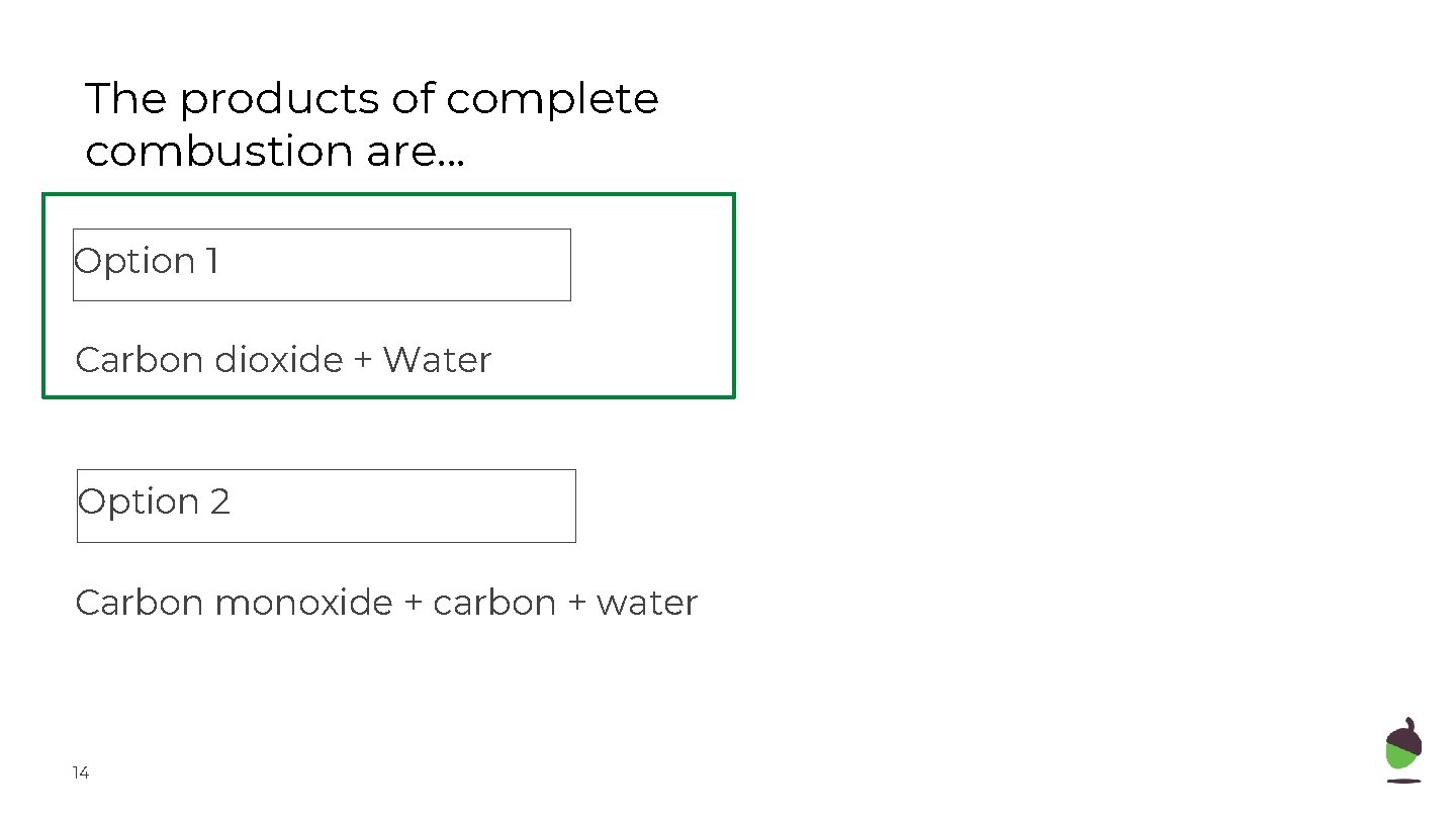 The products of complete combustion are. . . Option 1 Carbon dioxide + Water