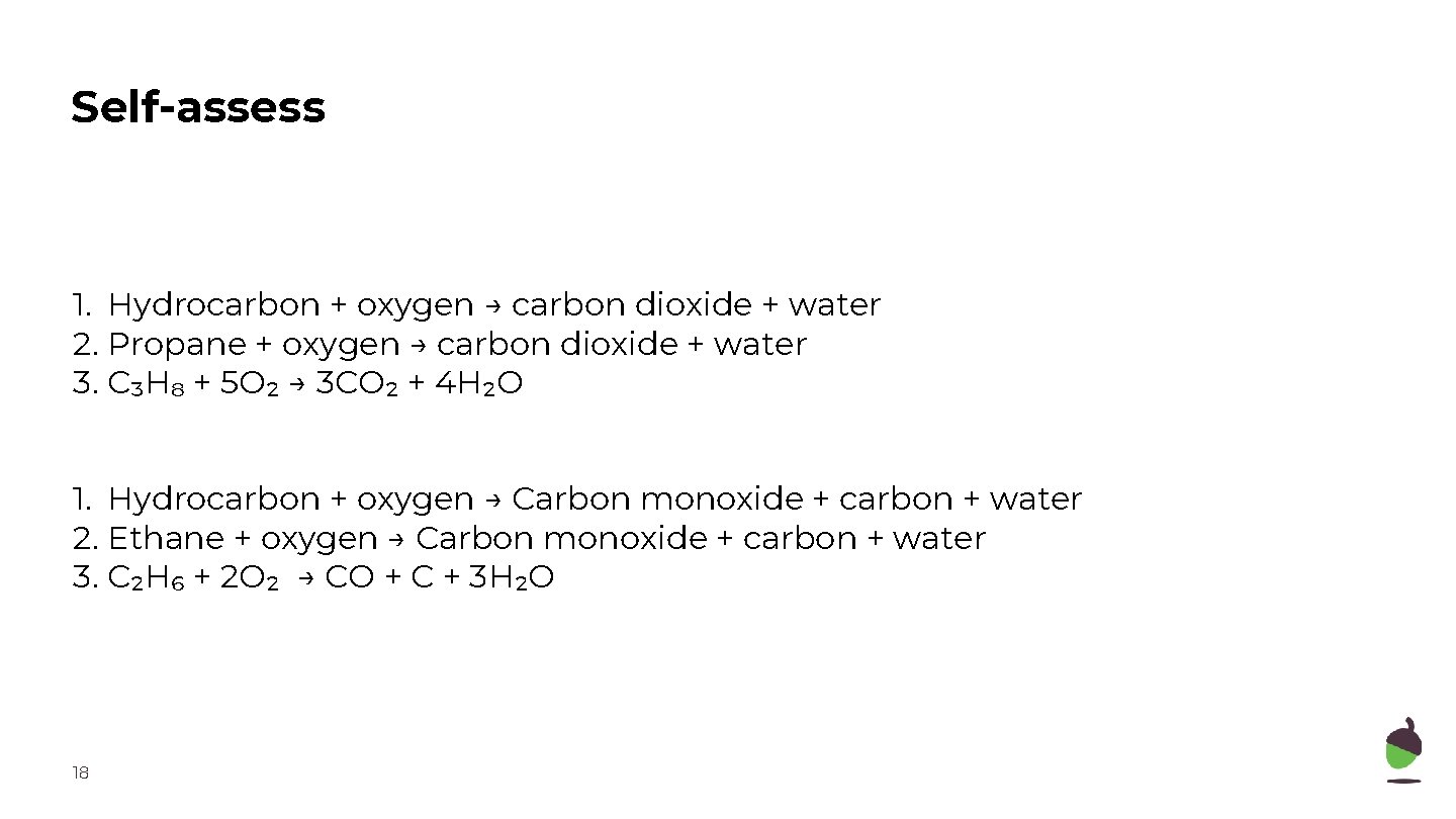Self-assess 1. Hydrocarbon + oxygen → carbon dioxide + water 2. Propane + oxygen