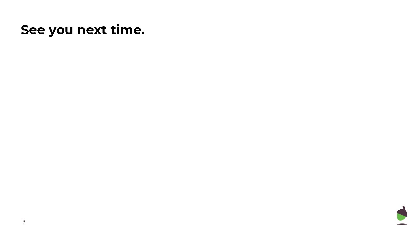 See you next time. 19 