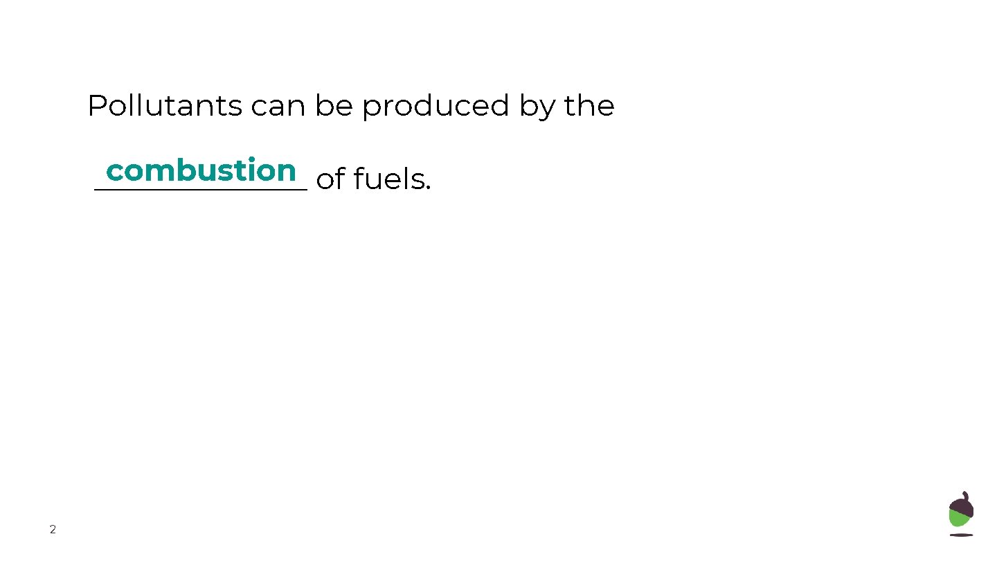 Pollutants can be produced by the combustion of fuels. _______ 2 