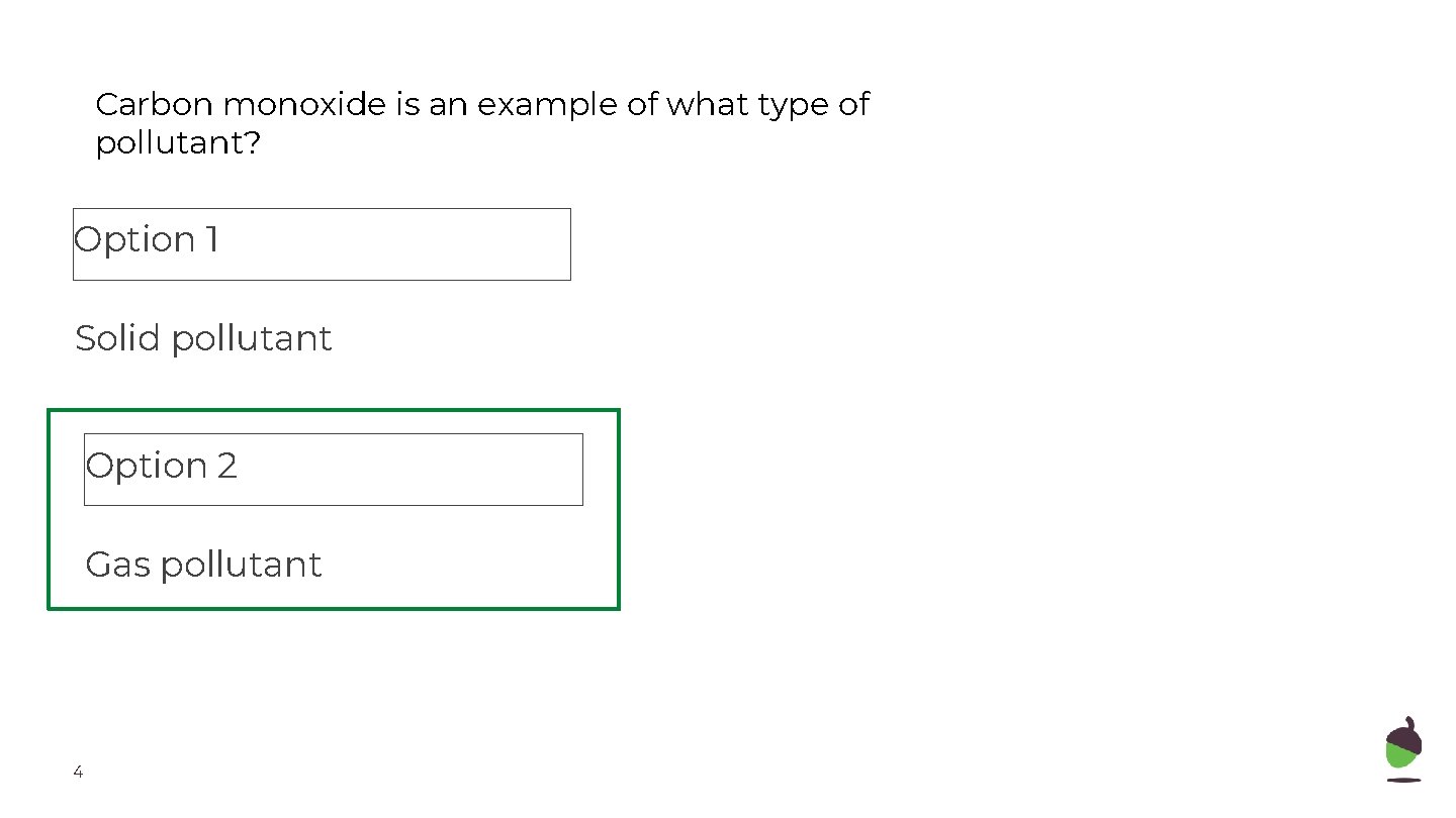 Carbon monoxide is an example of what type of pollutant? Option 1 Solid pollutant
