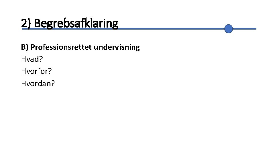 2) Begrebsafklaring B) Professionsrettet undervisning Hvad? Hvorfor? Hvordan? 