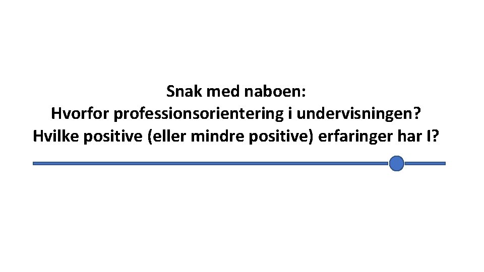 Snak med naboen: Hvorfor professionsorientering i undervisningen? Hvilke positive (eller mindre positive) erfaringer har