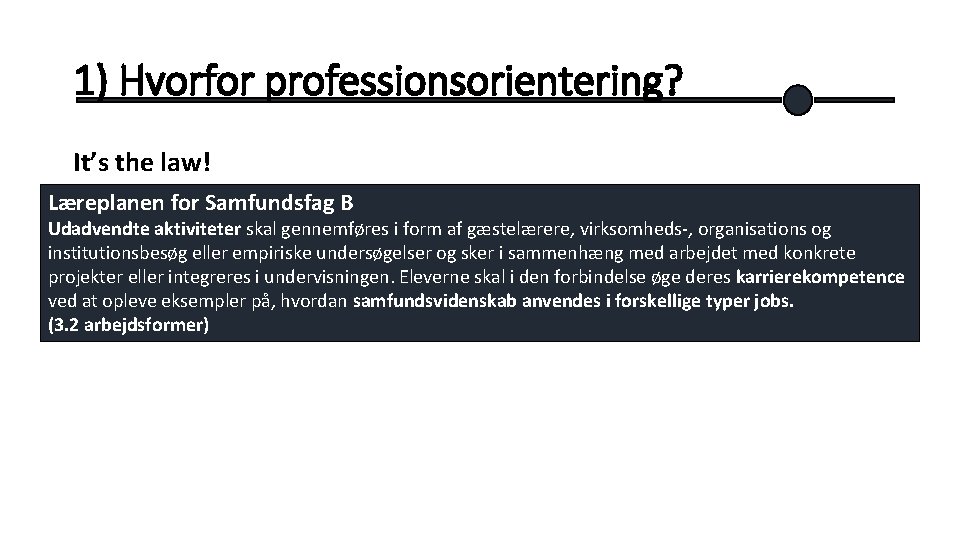 1) Hvorfor professionsorientering? It’s the law! Læreplanen for Samfundsfag B Udadvendte aktiviteter skal gennemføres