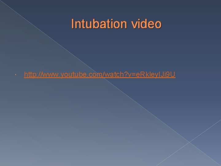 Intubation video http: //www. youtube. com/watch? v=e. Rkley. IJi 9 U 