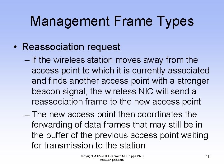 Management Frame Types • Reassociation request – If the wireless station moves away from