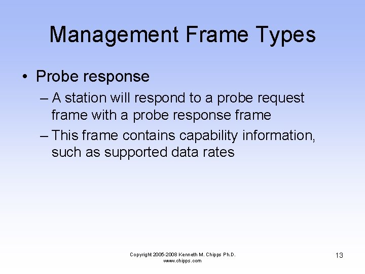 Management Frame Types • Probe response – A station will respond to a probe