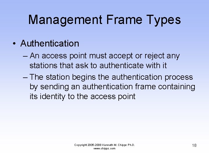 Management Frame Types • Authentication – An access point must accept or reject any