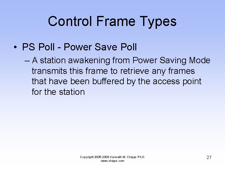 Control Frame Types • PS Poll - Power Save Poll – A station awakening