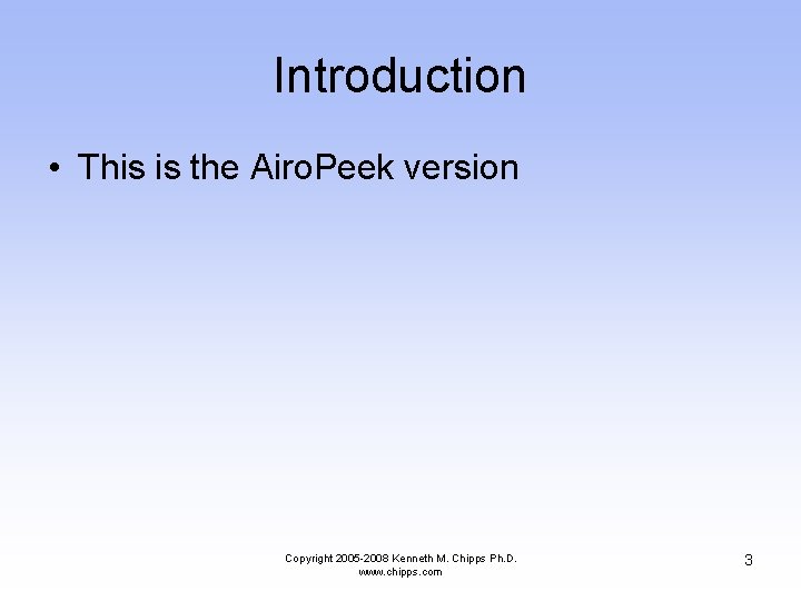 Introduction • This is the Airo. Peek version Copyright 2005 -2008 Kenneth M. Chipps