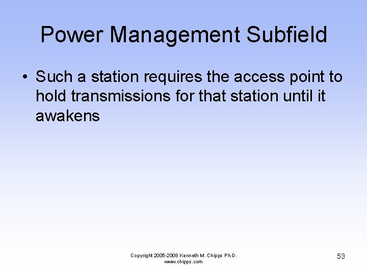 Power Management Subfield • Such a station requires the access point to hold transmissions