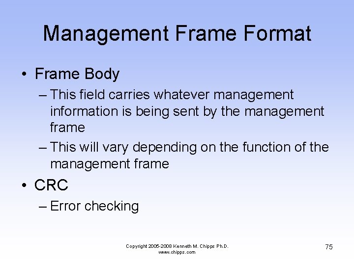 Management Frame Format • Frame Body – This field carries whatever management information is
