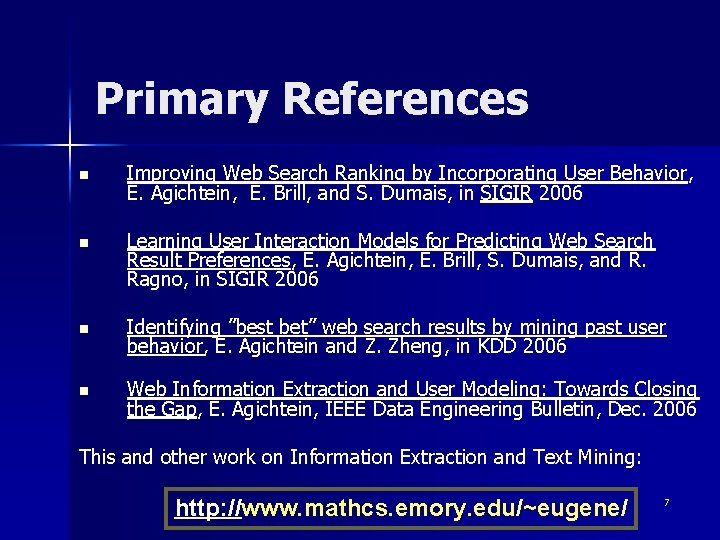 Primary References n Improving Web Search Ranking by Incorporating User Behavior , E. Agichtein,