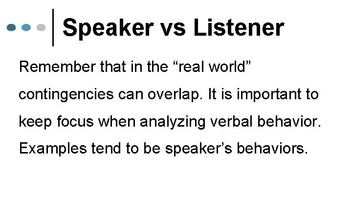Speaker vs Listener Remember that in the “real world” contingencies can overlap. It is