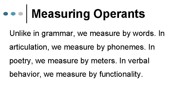 Measuring Operants Unlike in grammar, we measure by words. In articulation, we measure by