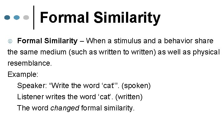 Formal Similarity – When a stimulus and a behavior share the same medium (such