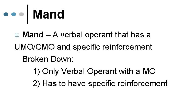 Mand – A verbal operant that has a UMO/CMO and specific reinforcement Broken Down: