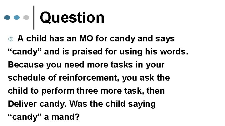 Question A child has an MO for candy and says “candy” and is praised