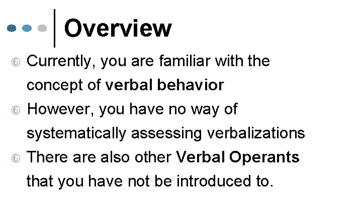 Overview Currently, you are familiar with the concept of verbal behavior However, you have