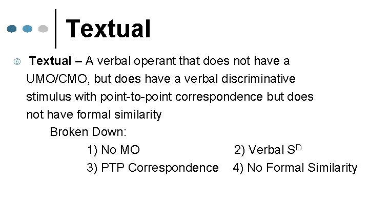 Textual – A verbal operant that does not have a UMO/CMO, but does have