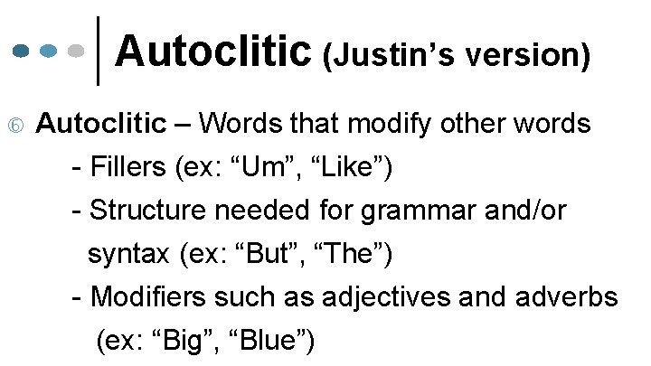 Autoclitic (Justin’s version) Autoclitic – Words that modify other words - Fillers (ex: “Um”,
