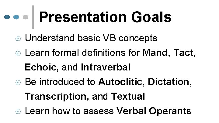 Presentation Goals Understand basic VB concepts Learn formal definitions for Mand, Tact, Echoic, and