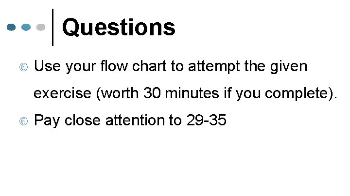 Questions Use your flow chart to attempt the given exercise (worth 30 minutes if